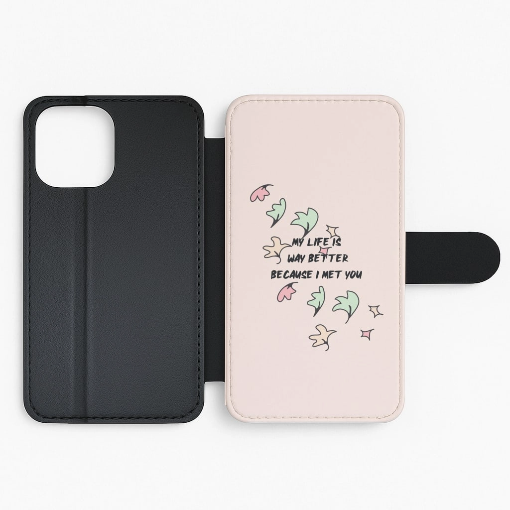 Strong Frame Stylish Shape My Life Is Way Better Because I Met You - Heart TV Flip / Wallet Phone Case