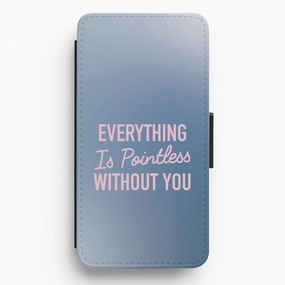 Premium Build Bold Look Everything Is Pointless Without You Flip / Wallet Phone Case